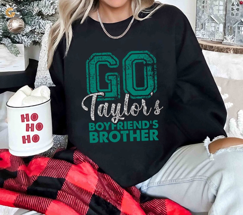 Go Taylors Boyfriends Brother Shirt Football Swift Shirt Swift Kelce Shirt Taylor Boyfriend Brother Shirt New Collection Best Seller