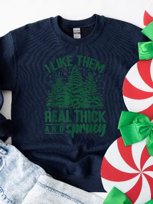 I Like Them Real Thick And Sprucey Sweatshirt Funny Christmas Shirt Funny Christmas Sweatshirt Cute Christmas Shirt Retro Christmas Unique revetee 2