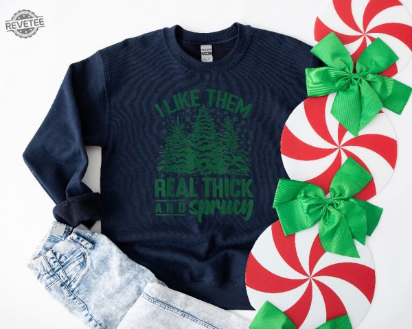 I Like Them Real Thick And Sprucey Sweatshirt Funny Christmas Shirt Funny Christmas Sweatshirt Cute Christmas Shirt Retro Christmas Unique revetee 2