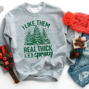 I Like Them Real Thick And Sprucey Sweatshirt Funny Christmas Shirt Funny Christmas Sweatshirt Cute Christmas Shirt Retro Christmas Unique revetee 4