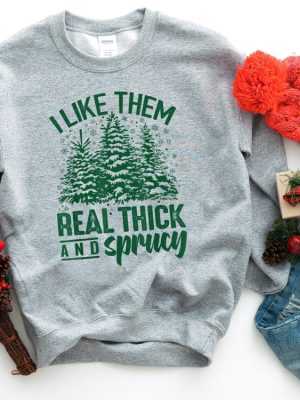 I Like Them Real Thick And Sprucey Sweatshirt Funny Christmas Shirt Funny Christmas Sweatshirt Cute Christmas Shirt Retro Christmas Unique revetee 4