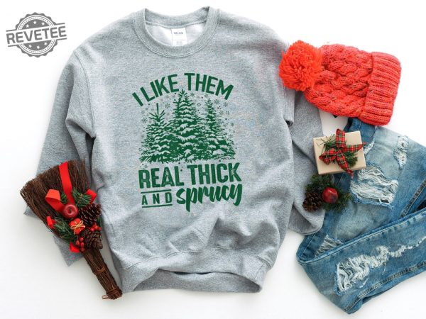 I Like Them Real Thick And Sprucey Sweatshirt Funny Christmas Shirt Funny Christmas Sweatshirt Cute Christmas Shirt Retro Christmas Unique revetee 4