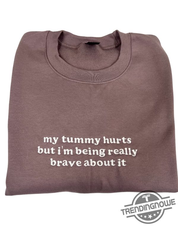 My Tummy Hurts Shirt My Tummy Hurts But Im Being Really Brave About It Embroidered T Shirt Sweatshirt trendingnowe.com 2