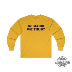 in glock we trust hoodie tshirt sweatshirt mens womens police cops gun right shirts military glock graphic tee in glock we trust yellow t shirt laughinks 1 2
