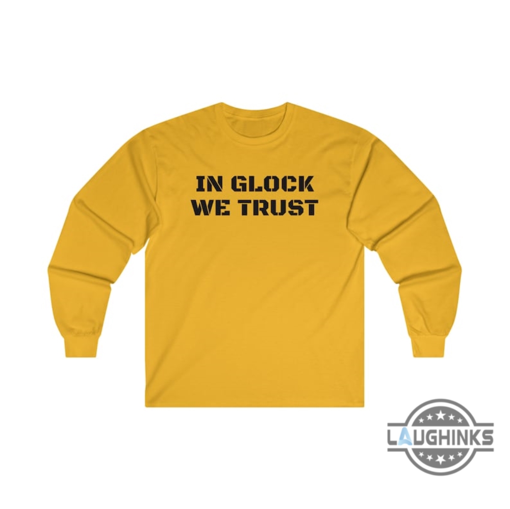 In Glock We Trust Hoodie Tshirt Sweatshirt Mens Womens Police Cops Gun Right Shirts Military Glock Graphic Tee In Glock We Trust Yellow T Shirt