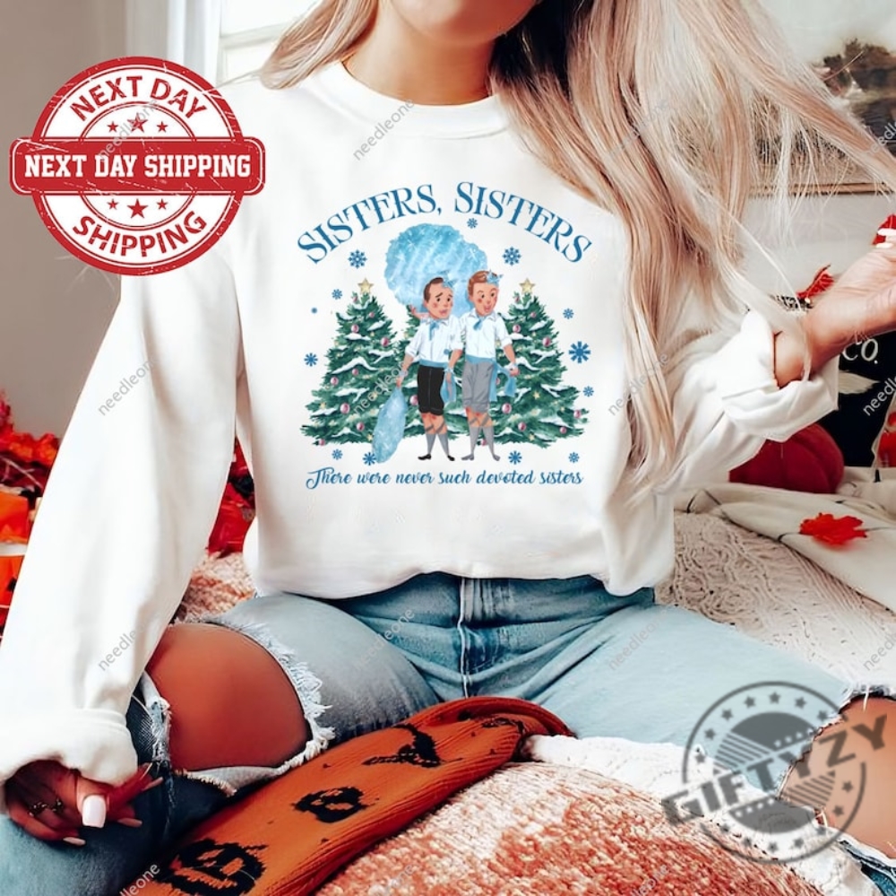 There Were Never Such Devoted Sisters Tshirt Sister Sister Sweatshirt The Haynes Sisters Hoodie A White Christmas Movie Shirt