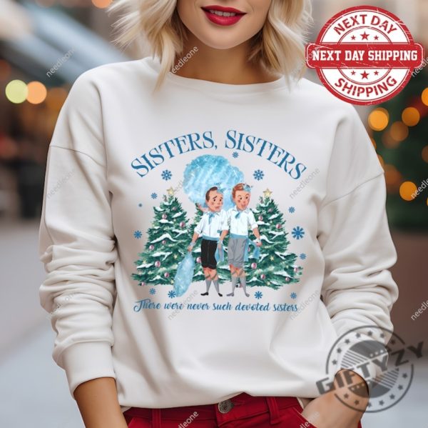 There Were Never Such Devoted Sisters Tshirt Sister Sister Sweatshirt The Haynes Sisters Hoodie A White Christmas Movie Shirt giftyzy 3