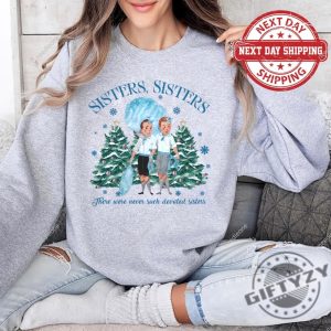 There Were Never Such Devoted Sisters Tshirt Sister Sister Sweatshirt The Haynes Sisters Hoodie A White Christmas Movie Shirt giftyzy 4