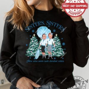 There Were Never Such Devoted Sisters Tshirt Sister Sister Sweatshirt The Haynes Sisters Hoodie A White Christmas Movie Shirt giftyzy 5