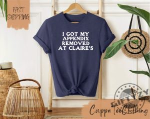 I Got My Appendix Removed At Claires Shirt Funny Meme Tshirt Trendy Sweatshirt Tiktok Trends Hoodie Special Gift giftyzy 5