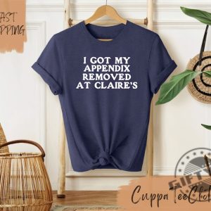 I Got My Appendix Removed At Claires Shirt Funny Meme Tshirt Trendy Sweatshirt Tiktok Trends Hoodie Special Gift giftyzy 5