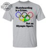 Skateboarding Is A Crime Not An Olympic Sport Shirt Sweatshirt Long Sleeve Shirt Hoodie Tank Top Unique revetee 1