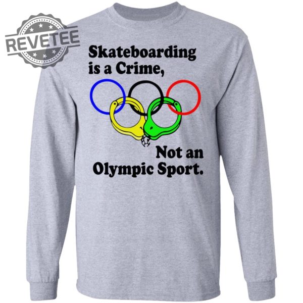 Skateboarding Is A Crime Not An Olympic Sport Shirt Sweatshirt Long Sleeve Shirt Hoodie Tank Top Unique revetee 2