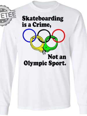 Skateboarding Is A Crime Not An Olympic Sport Shirt Sweatshirt Long Sleeve Shirt Hoodie Tank Top Unique revetee 3