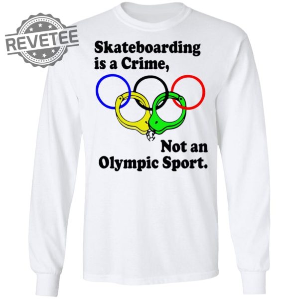 Skateboarding Is A Crime Not An Olympic Sport Shirt Sweatshirt Long Sleeve Shirt Hoodie Tank Top Unique revetee 3
