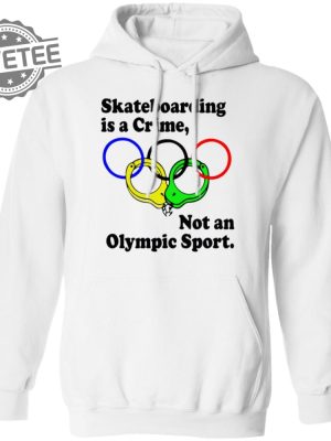 Skateboarding Is A Crime Not An Olympic Sport Shirt Sweatshirt Long Sleeve Shirt Hoodie Tank Top Unique revetee 5