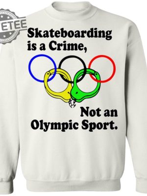 Skateboarding Is A Crime Not An Olympic Sport Shirt Sweatshirt Long Sleeve Shirt Hoodie Tank Top Unique revetee 7