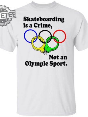 Skateboarding Is A Crime Not An Olympic Sport Shirt Sweatshirt Long Sleeve Shirt Hoodie Tank Top Unique revetee 8