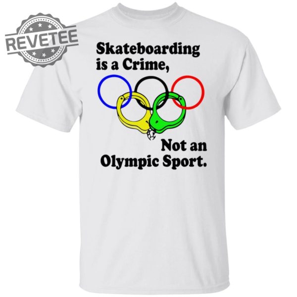 Skateboarding Is A Crime Not An Olympic Sport Shirt Sweatshirt Long Sleeve Shirt Hoodie Tank Top Unique revetee 8