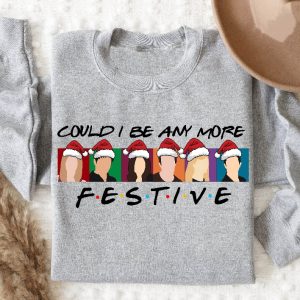 Could I Be Any More Festive Sweatshirt Friends Sweatshirt Christmas Sweater Happy New Year Holiday Sweater Best Friend Gift Friends Gift Unique revetee 2