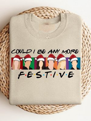 Could I Be Any More Festive Sweatshirt Friends Sweatshirt Christmas Sweater Happy New Year Holiday Sweater Best Friend Gift Friends Gift Unique revetee 3