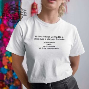 All Your Ever Gonna Be Is Mean And A Liar And Pathetic Taylor Shirt Hoodie Long Sleeve Shirt Sweatshirt Tanktop Unique revetee 5