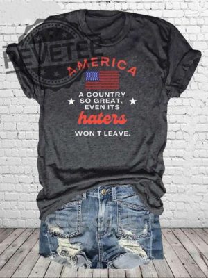 America A Country So Great Even Its Haters Wont Leave Shirt Hoodie Long Sleeve Shirt Sweatshirt Tanktop Unique revetee 3