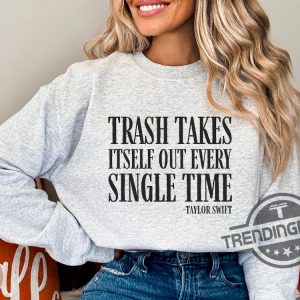 Trash Takes Itself Out Every Single Time Sweatshirt Funny Taylor Swift T Shirt Taylors Version trendingnowe 1