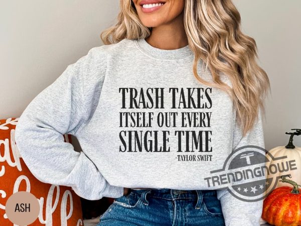 Trash Takes Itself Out Every Single Time Sweatshirt Funny Taylor Swift T Shirt Taylors Version trendingnowe 1