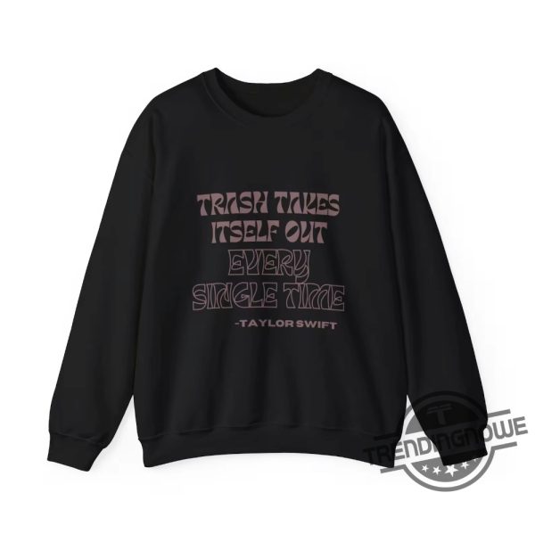 Trash Takes Itself Out Every Single Time Shirt Sweatshirt Hoodie Taylor Swift Crewneck Sweatshirt trendingnowe 2
