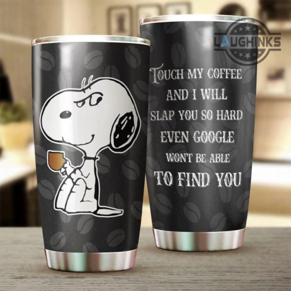 snoopy touch my coffee and i will slap you so hard even google wont able to find you tumbler peanuts 20oz 30oz cups charlie brown christmas birthday gift laughinks 1