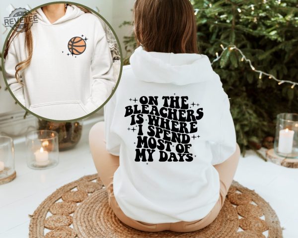 Basketball Mama On The Bleachers Is Where I Spend Most Of My Days Front And Back Printed Sweatshirt Or Hoodie Mom Sweatshirt Sport Mom Unique Hoodie Sweatshirt revetee 4