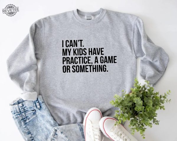 I Cant My Kids Have Practice A Game Or Something Funny Mom Sweatshirt Sports Mom Baseball Mom Sweater Soccer Mama Gift Football Mom Tee Unique Hoodie Sweatshirt revetee 1