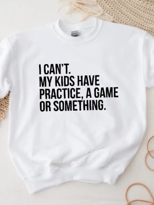 I Cant My Kids Have Practice A Game Or Something Funny Mom Sweatshirt Sports Mom Baseball Mom Sweater Soccer Mama Gift Football Mom Tee Unique Hoodie Sweatshirt revetee 3