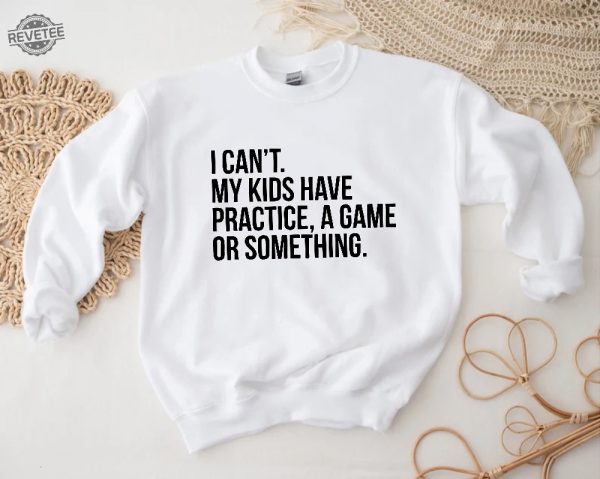 I Cant My Kids Have Practice A Game Or Something Funny Mom Sweatshirt Sports Mom Baseball Mom Sweater Soccer Mama Gift Football Mom Tee Unique Hoodie Sweatshirt revetee 3