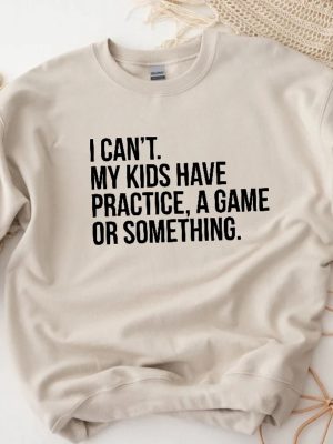 I Cant My Kids Have Practice A Game Or Something Funny Mom Sweatshirt Sports Mom Baseball Mom Sweater Soccer Mama Gift Football Mom Tee Unique Hoodie Sweatshirt revetee 4