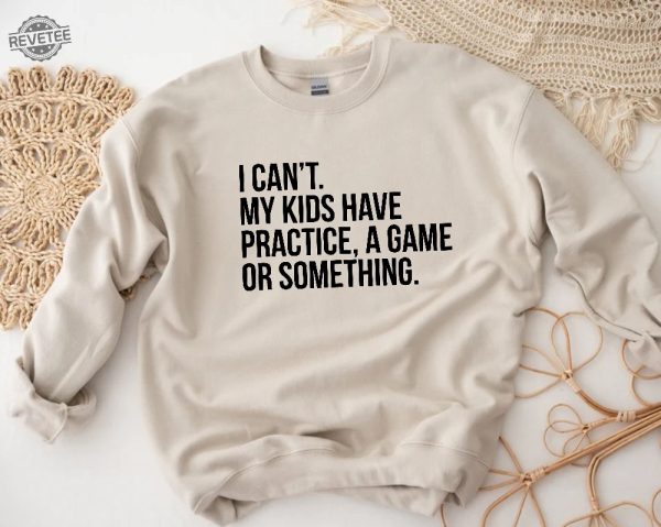 I Cant My Kids Have Practice A Game Or Something Funny Mom Sweatshirt Sports Mom Baseball Mom Sweater Soccer Mama Gift Football Mom Tee Unique Hoodie Sweatshirt revetee 4