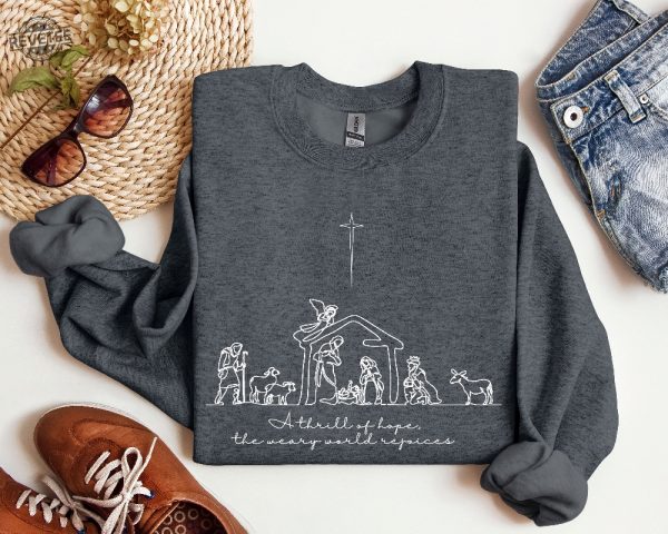 A Thrill Of Hope The Weary World Rejoices Sweatshirt Christian Christmas Sweatshirt Nativity Scene Sweater Christmas Jesus Nativity Shirt Hoodie Sweatshirt Unique revetee 5