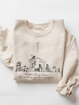 A Thrill Of Hope The Weary World Rejoices Sweatshirt Christian Christmas Sweatshirt Nativity Scene Sweater Christmas Jesus Nativity Shirt Hoodie Sweatshirt Unique revetee 8