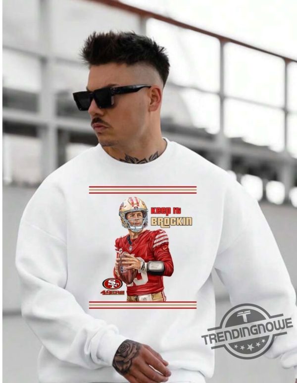 Niners Brockin Shirt Keep It Brockin T Shirt 49Ers Shirt Hoodie And Long Sleeve Tee Trendingnowe