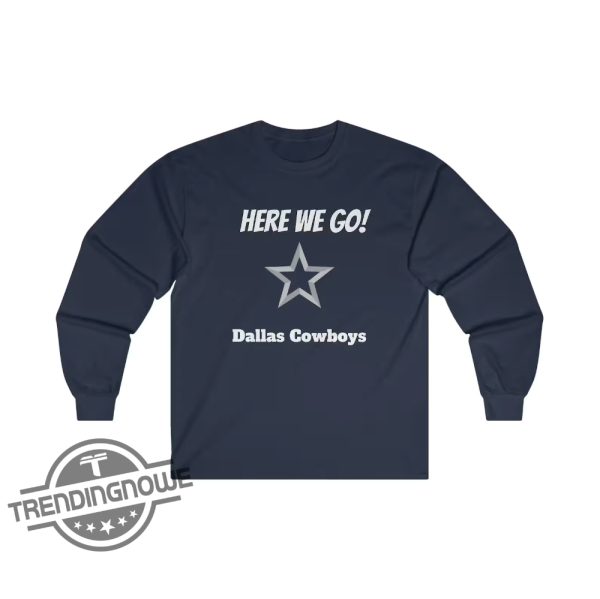 Dallas Cowboys Here We Go Shirt Long Sleeve Fan Shirt Cowboys Here We Go Shirt Yeah Here We Go Dak T Shirt trendingnowe 3