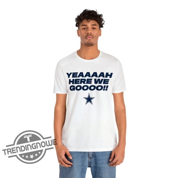 Dallas Cowboys Here We Go Shirt Dak Prescott Here We Go Shirt Cowboys Here We Go Shirt Yeah Here We Go Dak T Shirt trendingnowe 3