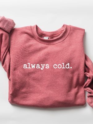 Always Cold Sweatshirt Funny Cold Sweatshirt Winter Sweatshirt Women Winter Gift Cute Fall Gift Christmas Gift Winter Graphic Tee Hoodie Sweatshirt Unique revetee 2