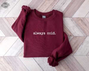 Always Cold Sweatshirt Funny Cold Sweatshirt Winter Sweatshirt Women Winter Gift Cute Fall Gift Christmas Gift Winter Graphic Tee Hoodie Sweatshirt Unique revetee 4