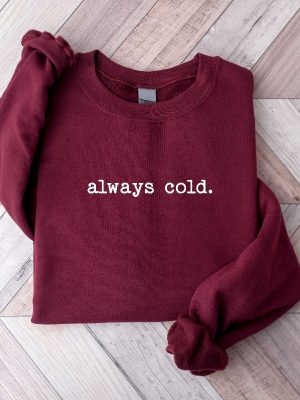 Always Cold Sweatshirt Funny Cold Sweatshirt Winter Sweatshirt Women Winter Gift Cute Fall Gift Christmas Gift Winter Graphic Tee Hoodie Sweatshirt Unique revetee 4