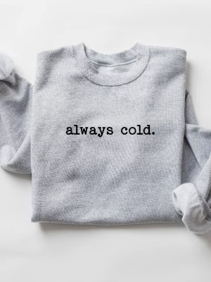 Always Cold Sweatshirt Funny Cold Sweatshirt Winter Sweatshirt Women Winter Gift Cute Fall Gift Christmas Gift Winter Graphic Tee Hoodie Sweatshirt Unique revetee 6