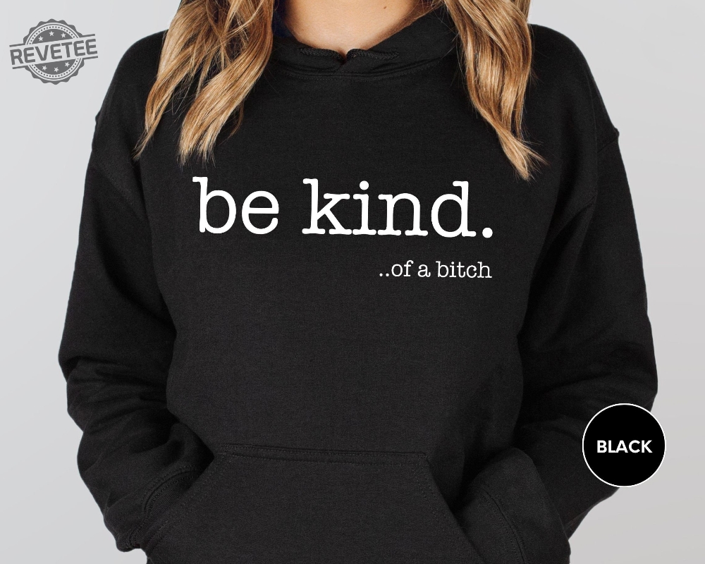 Funny Sayings Hoodie Be Kind Of A Bitch Sweatshirt Gift For Her Sarcastic Hoodie Kindness Sweatshirts Sarcastic Sweatshirt Gift Hoodie Hoodie Sweatshirt Unique