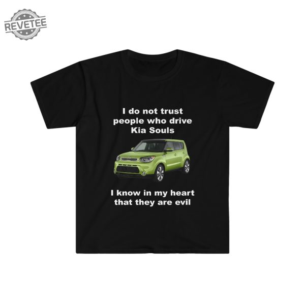 Funny Meme Shirt I Do Not Trust People Who Drive Kia Souls Joke Tee Gift Shirt Hoodie Unique revetee 1