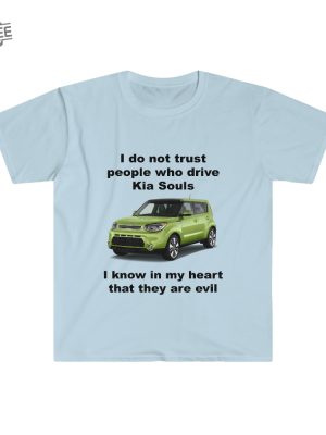 Funny Meme Shirt I Do Not Trust People Who Drive Kia Souls Joke Tee Gift Shirt Hoodie Unique revetee 2