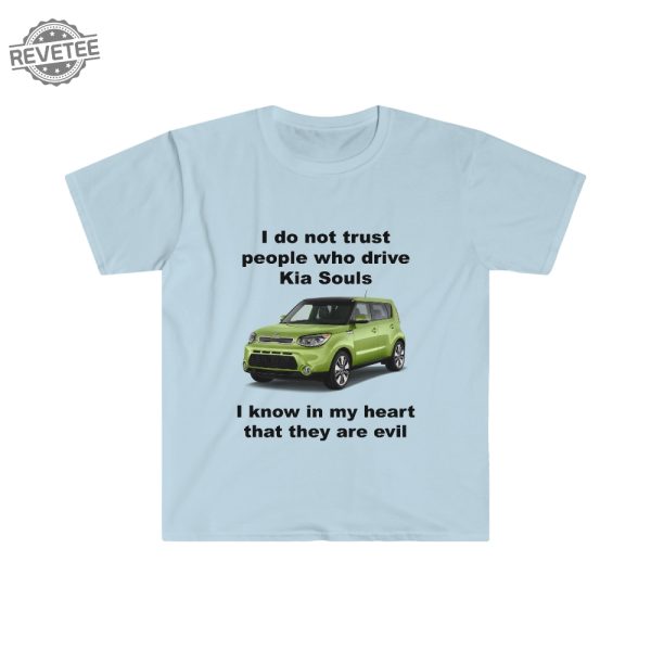 Funny Meme Shirt I Do Not Trust People Who Drive Kia Souls Joke Tee Gift Shirt Hoodie Unique revetee 2